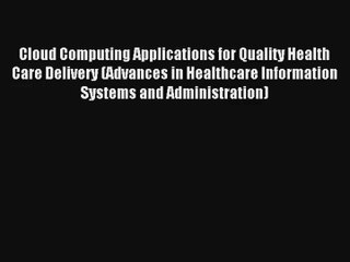 Cloud Computing Applications for Quality Health Care Delivery (Advances in Healthcare Information