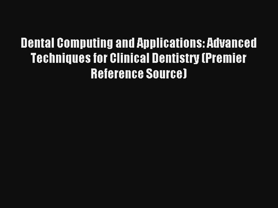 Dental Computing and Applications: Advanced Techniques for Clinical Dentistry (Premier Reference
