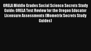ORELA Middle Grades Social Science Secrets Study Guide: ORELA Test Review for the Oregon Educator