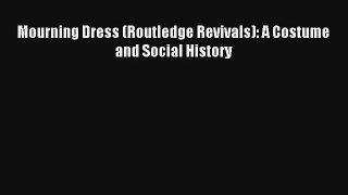 Read Mourning Dress (Routledge Revivals): A Costume and Social History# Ebook Free