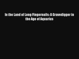 Download In the Land of Long Fingernails: A Gravedigger in the Age of Aquarius# Ebook Online