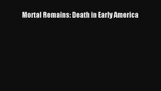 Read Mortal Remains: Death in Early America# PDF Online