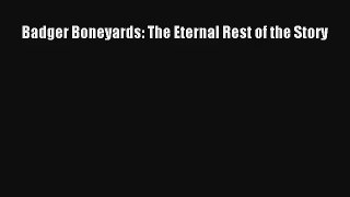 Download Badger Boneyards: The Eternal Rest of the Story# Ebook Online