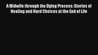 Read A Midwife through the Dying Process: Stories of Healing and Hard Choices at the End of