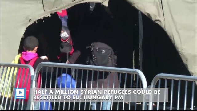 Half a million Syrian refugees could be resettled to EU: Hungary PM