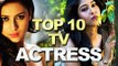 Top 10 Indian TV Actresses Most Beautiful Actresses of Indian Television