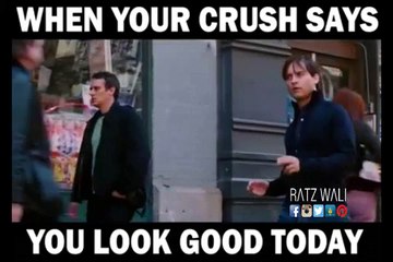 When your Crush says, You Look Good today