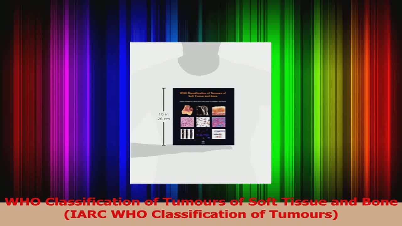WHO Classification of Tumours of Soft Tissue and Bone IARC WHO Classification of Tumours Read Online
