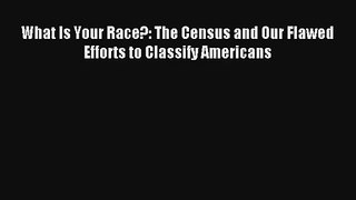 [PDF Download] What Is Your Race?: The Census and Our Flawed Efforts to Classify Americans#