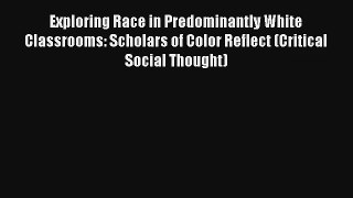 [PDF Download] Exploring Race in Predominantly White Classrooms: Scholars of Color Reflect