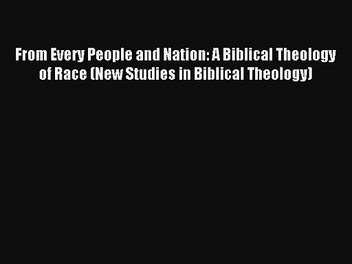 ⁣[PDF Download] From Every People and Nation: A Biblical Theology of Race (New Studies in Biblical