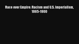 [PDF Download] Race over Empire: Racism and U.S. Imperialism 1865-1900# [PDF] Online