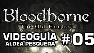 Bloodborne: The Old Hunters, Vídeo Guía: Aldea pesquera.