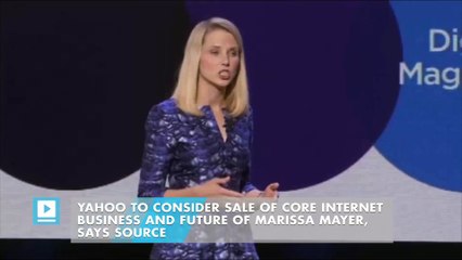 Yahoo to consider sale of core Internet business and future of Marissa Mayer, says source