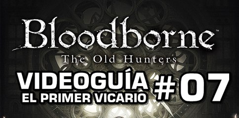 Bloodborne: The Old Hunters, Vídeo Guía: El Primer Vicario.