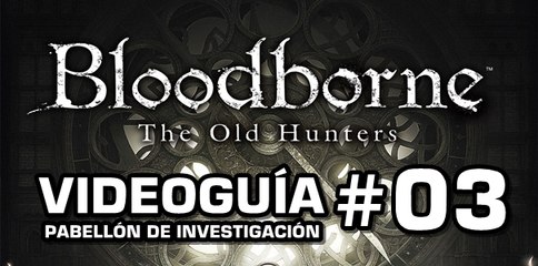 Bloodborne: The Old Hunters, Vídeo Guía: Pabellón de investigación.
