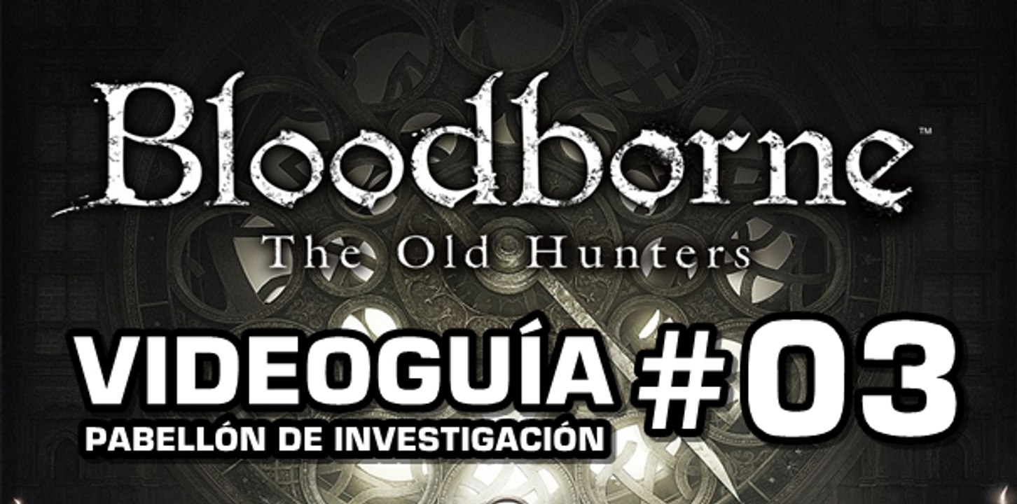 Bloodborne: The Old Hunters, Vídeo Guía: Pabellón de investigación.