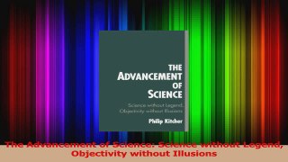 Read  The Advancement of Science Science without Legend Objectivity without Illusions PDF Online