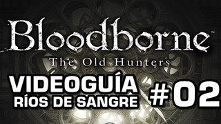 Bloodborne: The Old Hunters, Vídeo Guía: Ríos de sangre.