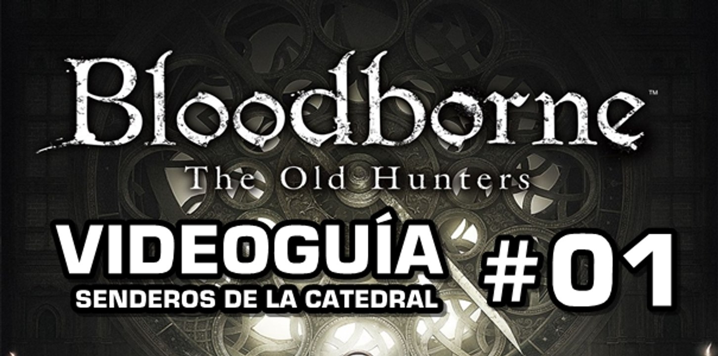 Bloodborne: The Old Hunters, Vídeo Guía: Senderos de la Catedral.