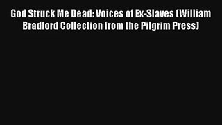 Read God Struck Me Dead: Voices of Ex-Slaves (William Bradford Collection from the Pilgrim