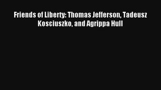 Read Friends of Liberty: Thomas Jefferson Tadeusz Kosciuszko and Agrippa Hull# Ebook Online