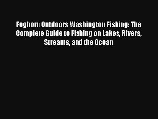 Download Video: Foghorn Outdoors Washington Fishing: The Complete Guide to Fishing on Lakes Rivers Streams