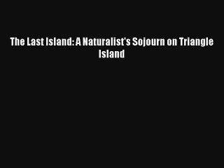 The Last Island: A Naturalist's Sojourn on Triangle Island [PDF] Online