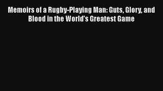Memoirs of a Rugby-Playing Man: Guts Glory and Blood in the World's Greatest Game [PDF] Online