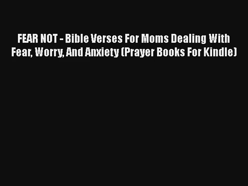 FEAR NOT - Bible Verses For Moms Dealing With Fear Worry And Anxiety (Prayer Books For Kindle)