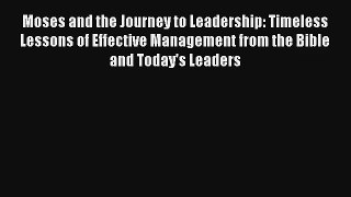 Moses and the Journey to Leadership: Timeless Lessons of Effective Management from the Bible