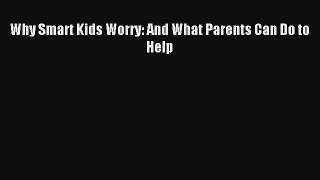 Why Smart Kids Worry: And What Parents Can Do to Help [PDF] Online