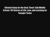 Chicken Soup for the Soul: Teens Talk Middle School: 101 Stories of Life Love and Learning