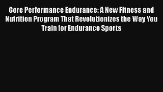 Core Performance Endurance: A New Fitness and Nutrition Program That Revolutionizes the Way