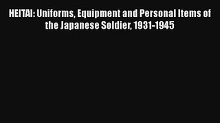 HEITAI: Uniforms Equipment and Personal Items of the Japanese Soldier 1931-1945 [PDF Download]