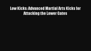 Low Kicks: Advanced Martial Arts Kicks for Attacking the Lower Gates [PDF Download] Full Ebook