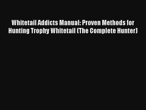Whitetail Addicts Manual: Proven Methods for Hunting Trophy Whitetail (The Complete Hunter)