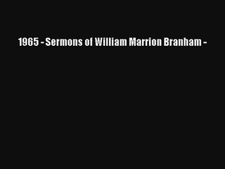1965 - Sermons of William Marrion Branham - [PDF Download] Online