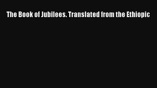 The Book of Jubilees. Translated from the Ethiopic [PDF Download] Online