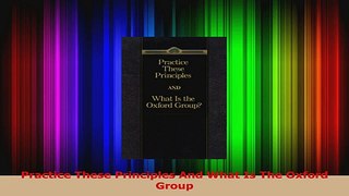 PDF Download  Practice These Principles And What Is The Oxford Group PDF Full Ebook