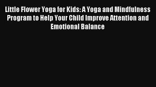 Little Flower Yoga for Kids: A Yoga and Mindfulness Program to Help Your Child Improve Attention