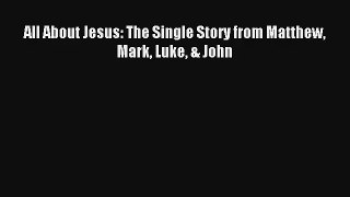 All About Jesus: The Single Story from Matthew Mark Luke & John [Download] Online