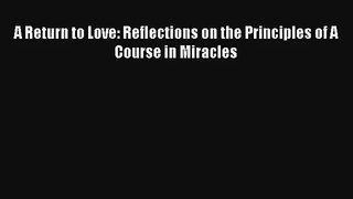 A Return to Love: Reflections on the Principles of A Course in Miracles [PDF] Full Ebook