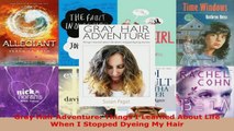 Read  Gray Hair Adventure Things I Learned About Life When I Stopped Dyeing My Hair Ebook Free