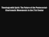 Theology with Spirit: The Future of the Pentecostal-Charismatic Movements in the 21st Centur