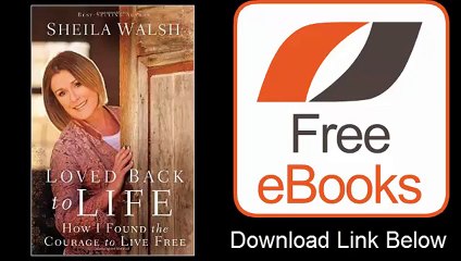 Loved Back to Life How I Found the Courage to Live Free by Sheila Walsh Download PDF