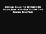 Mind Game Discover Your Golf Identity: The Insights Secrets & Decisions That Allow You to Become