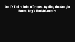 Land's End to John O'Groats - Cycling the Google Route: Roy's Mad Adventure [Read] Online