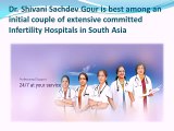 Dr. Shivani Sachdev-Gour-is-best-among-an-initial-couple-of-extensive-committed-Infertility-Hospitals-in-South-Asia