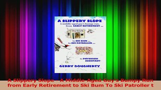 Read  A Slippery Slope  A MiddleAged Guys Bumpy Run from Early Retirement to Ski Bum To Ski Ebook Free